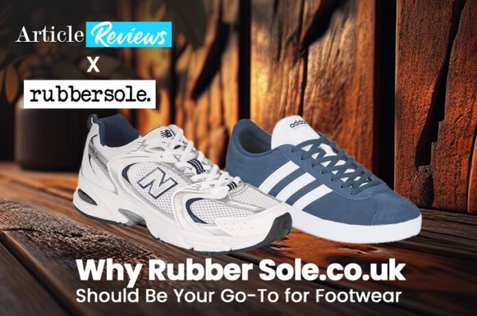 Why Rubber Sole.co.uk Should Be Your Go-To for Footwear